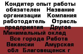 Кондитер-опыт работы обязателен › Название организации ­ Компания-работодатель › Отрасль предприятия ­ Другое › Минимальный оклад ­ 1 - Все города Работа » Вакансии   . Амурская обл.,Благовещенск г.